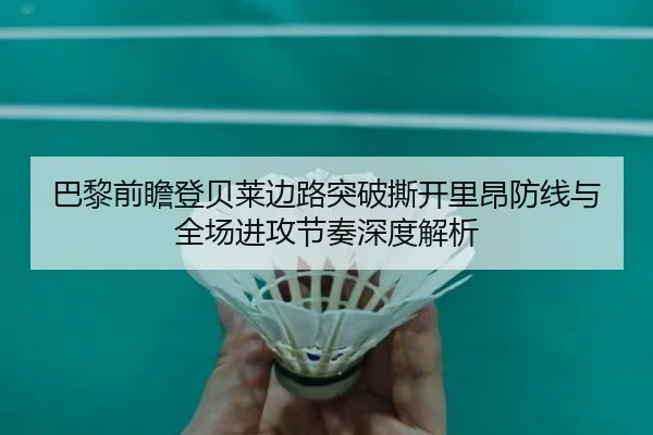 巴黎前瞻登贝莱边路突破撕开里昂防线与全场进攻节奏深度解析