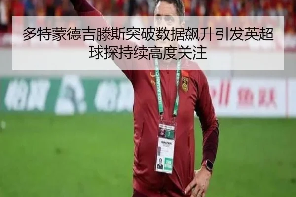多特蒙德吉滕斯突破数据飙升引发英超球探持续高度关注